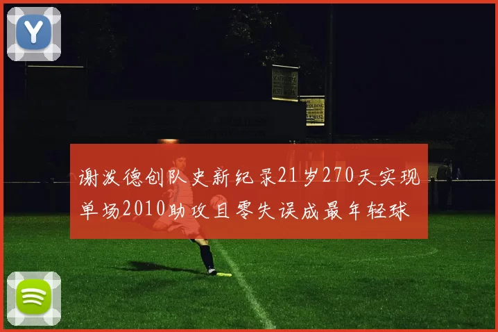 谢泼德创队史新纪录21岁270天实现单场2010助攻且零失误成最年轻球员